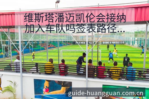 维斯塔潘迈凯伦会接纳加入车队吗签表路径与晋级前景排名变化 - 皇冠体育APP